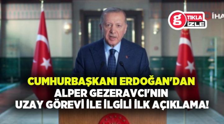 Cumhurbaşkanı Erdoğan’dan Alper Gezeravcı’nın uzay görevi ile ilgili ilk açıklama!