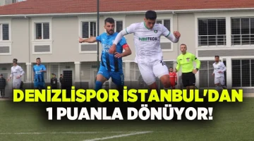 Denizlispor İstanbul’dan 1 puanla dönüyor!