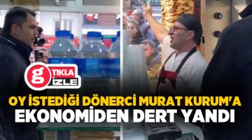 Oy İstediği Dönerci Murat Kurum’a Ekonomiden Dert Yandı