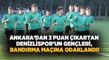 Ankara’dan 3 puan çıkartan Denizlispor’un gençleri, Bandırma maçına odaklandı!