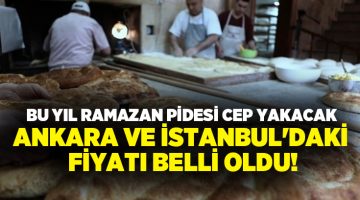 Bu yıl Ramazan pidesi cep yakacak.. Ankara ve İstanbul’daki fiyatı belli oldu!