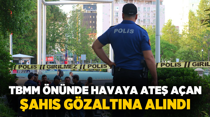 TBMM önünde havaya ateş açan şahıs gözaltına alındı TBMM önünde