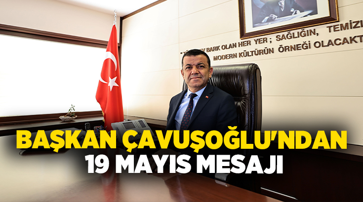 “19 Mayıs, bir milletin yeniden doğuşudur” diyen Başkan Çavuşoğlu, Atatürk’ün