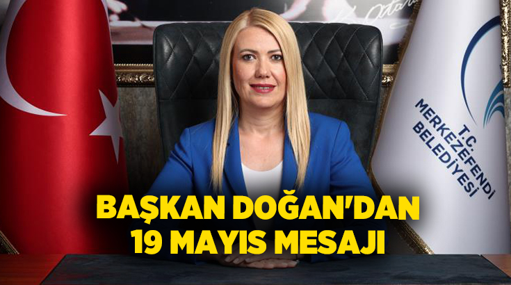 Başkan Doğan mesajında, “19 Mayıs yalnızca bir kurtuluş mücadelesinin değil,