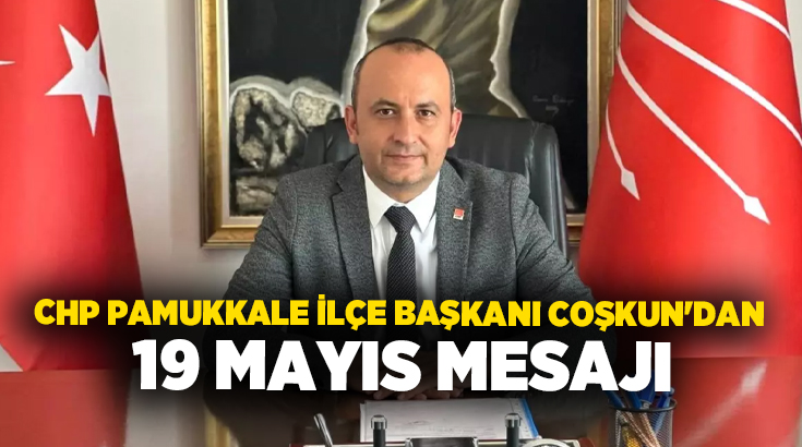 CHP Pamukkale İlçe Başkanı Uğur Coşkun, 19 Mayıs Atatürk’ü Anma,