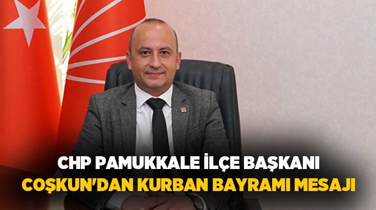 CHP Pamukkale İlçe Başkanı Uğur Coşkun, Kurban Bayramı dolayısıyla bir