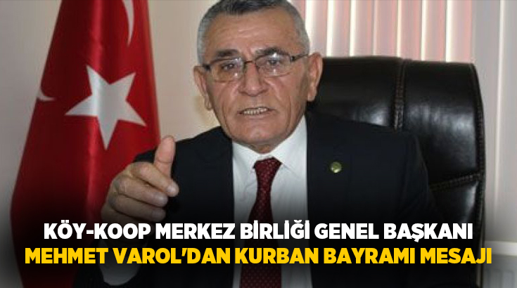 Köy-Koop Merkez Birliği Genel Başkanı Mehmet Varol, Kurban Bayramı dolayısıyla