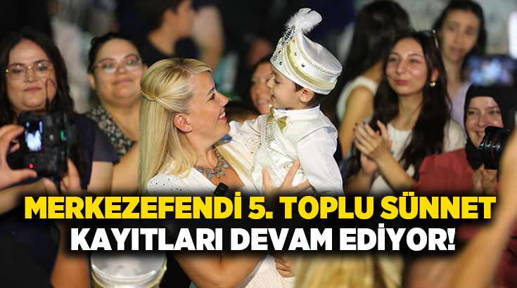 Merkezefendi Belediyesi tarafından bu yıl beşincisi düzenlenecek olan toplu sünnet