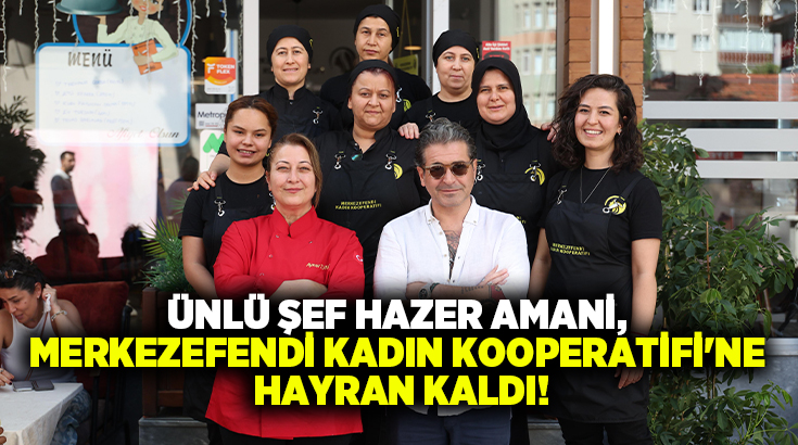 Gastronomi dünyasının tanınan ismi Şef Hazer Amani, Merkezefendi Belediyesi’nin kadın