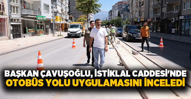 Denizli Büyükşehir Belediye Başkanı Bülent Nuri Çavuşoğlu, İstiklal Caddesi’nde başlatılan