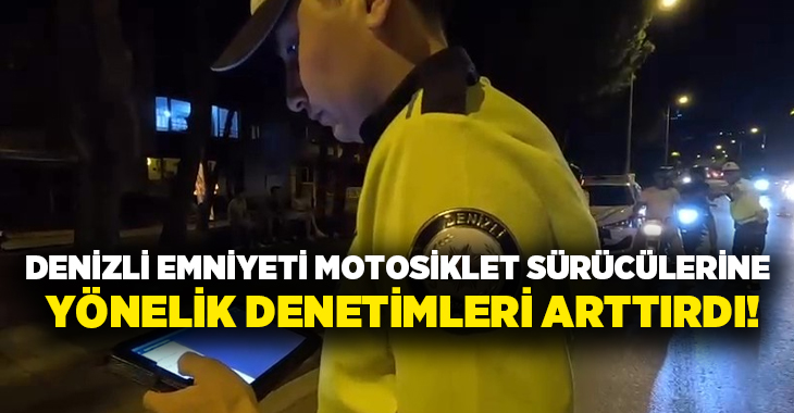 Denizli Emniyet Müdürlüğü Trafik Denetleme Şube Müdürlüğüne bağlı ekipler motosiklet