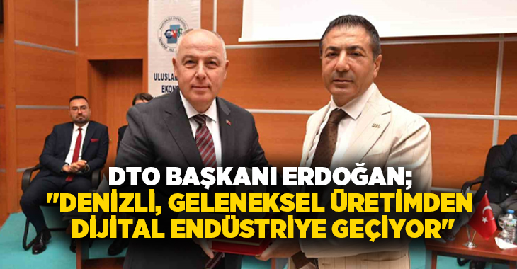 Denizli Ticaret Odası (DTO) Başkanı Uğur Erdoğan, Denizli iş dünyası