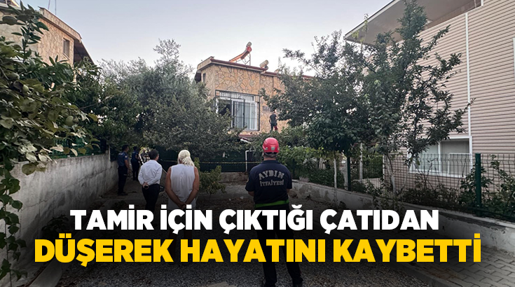 Aydın Kuşadası’nda güneş enerjisi tamiri için çıktığı çatıdan dengesini kaybedip