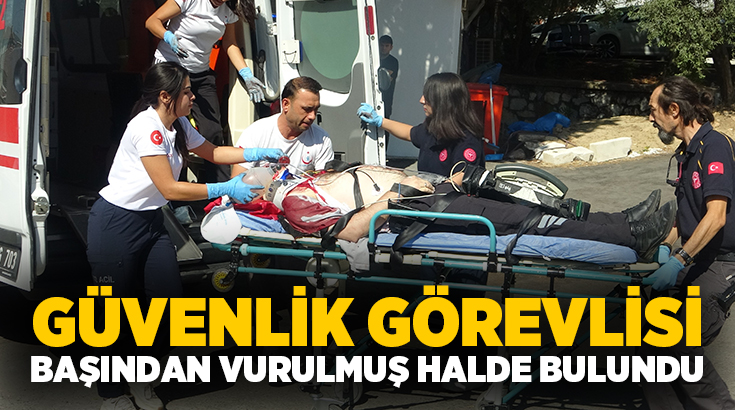 Muğla’nın Menteşe ilçesinde bir güvenlik görevlisi başından vurulmuş halde bulundu.