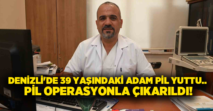 Denizli’de acil servise başvuran 39 yaşındaki hasta, pil yutma şikâyeti