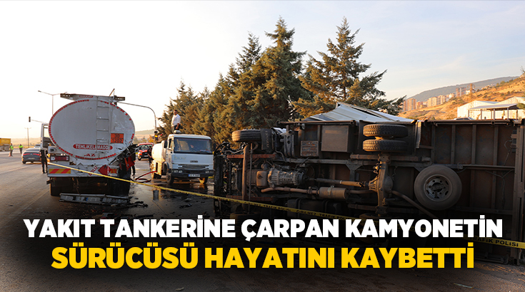 Kahramanmaraş’ta yakıt tankerine çarpan kamyonetin sürücüsü hayatını kaybetti. Kaza, Onikişubat