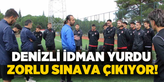 Denizli İdman Yurdu zorlu sınava çıkıyor!