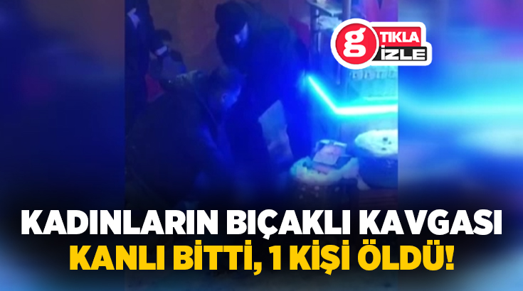 Malatya’da üç kadın arasında çıkan bıçaklı kavgada 1 kişi hayatını