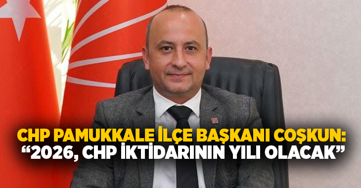 CHP Pamukkale İlçe Başkanı Uğur Coşkun, 2026 yılı dolayısıyla yayımladığı