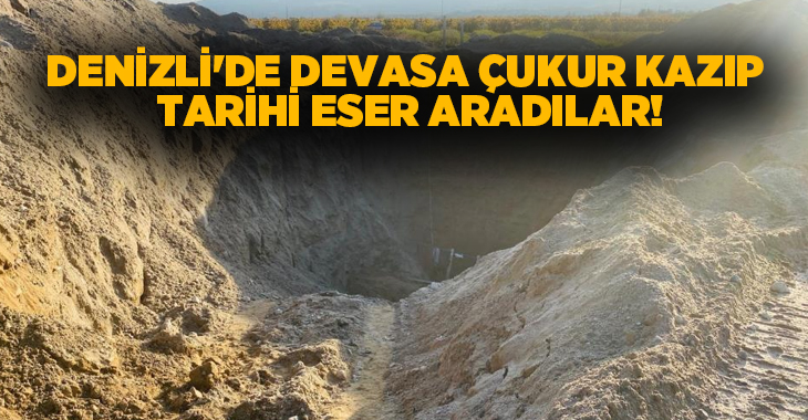  Denizli’nin Buldan ilçesinde 30 metrelik devasa çukur açıp tarihi eser