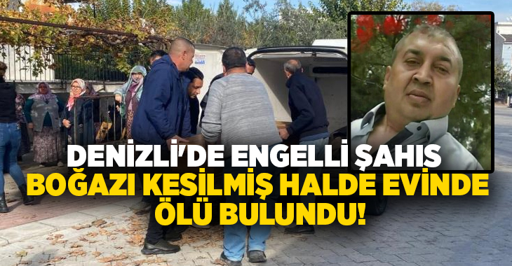 Denizli'nin Pamukkale ilçesine yaşayan 51 yaşındaki engelli şahıs, evinde boğazından
