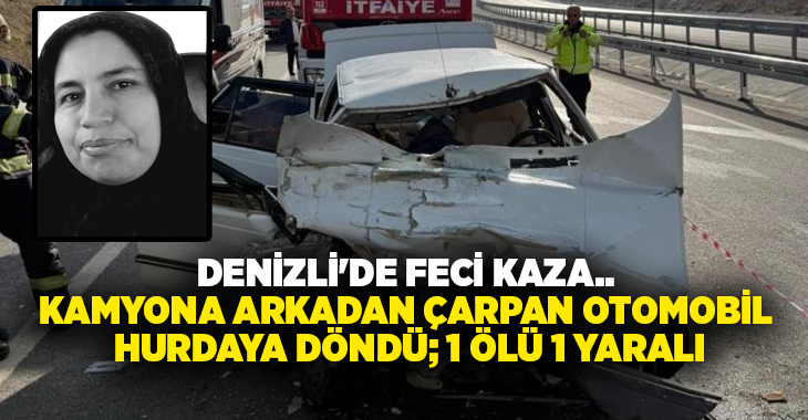Denizli'de hakimiyetini kaybetmesi sonucu kamyona arkadan çarpan otomobil hurdaya dönerken
