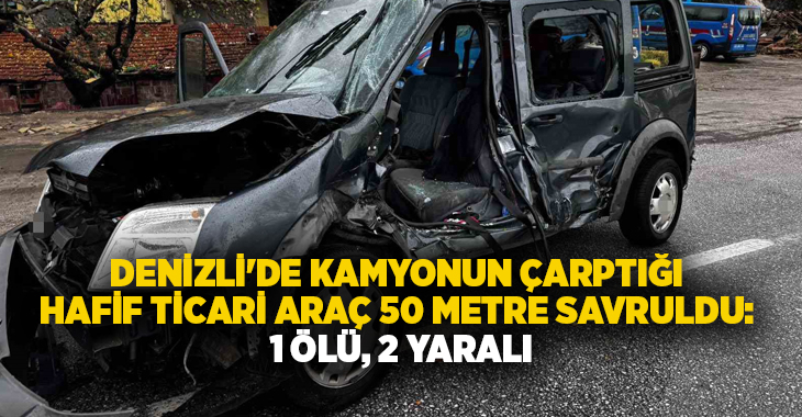 Denizli’de şerit değiştirmek isterken arkadan gelen kamyonun çarptığı hafif ticari