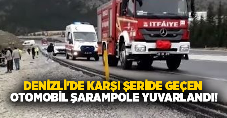 Denizli’de kontrolden çıkan otomobil karşı şeride geçtikten sonra şarampole yuvarlandı.