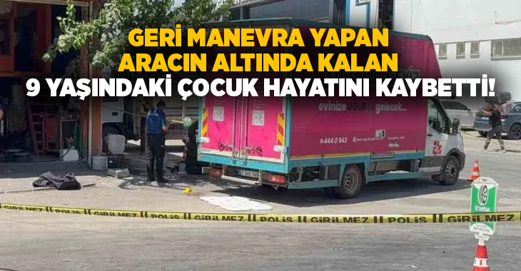 İzmir’in Buca ilçesinde geri manevra yapan aracın altında kalan 9