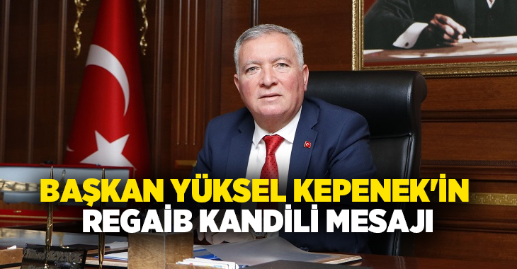 Honaz Belediye Başkanı Yüksel Kepenek, Regaib Kandili dolayısıyla yayımladığı mesajda