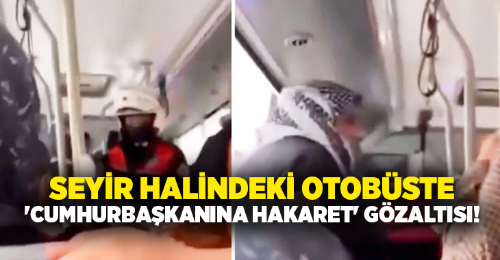 Cumhurbaşkanı Erdoğan’a hakaret ettiği öne sürülen vatandaş otobüste gözaltına alındı.