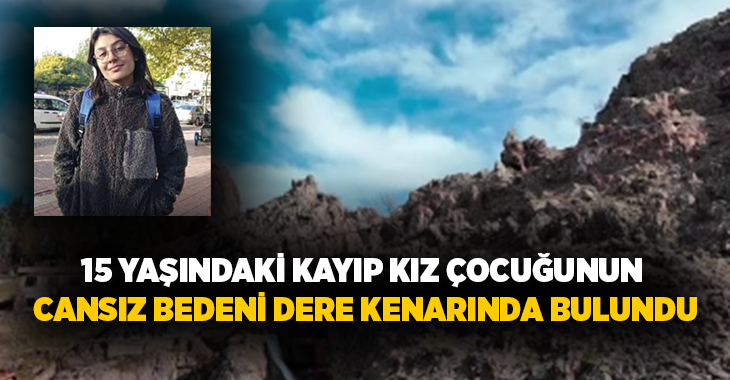 Kütahya’nın Gediz ilçesinde kayıp olarak aranan 15 yaşındaki kız çocuğunun