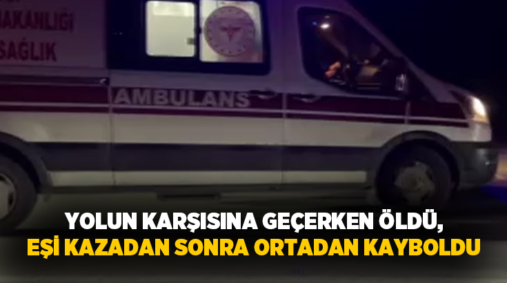 Konya’da kocasıyla araç içerisinde tartıştıktan sonra araçtan inerek yolun karşısına