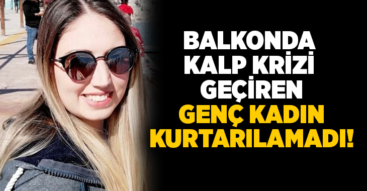 Aydın'ın Efeler ilçesinde balkonda telefonla konuştuğu esnada kalp krizi geçiren