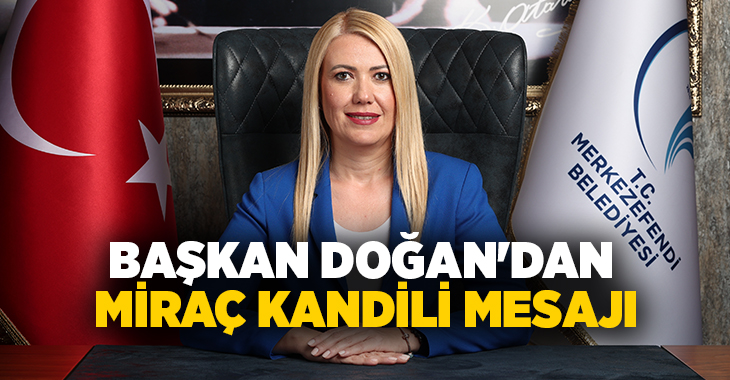 Merkezefendi Belediye Başkanı Şeniz Doğan, Miraç Kandili dolayısıyla bir mesaj
