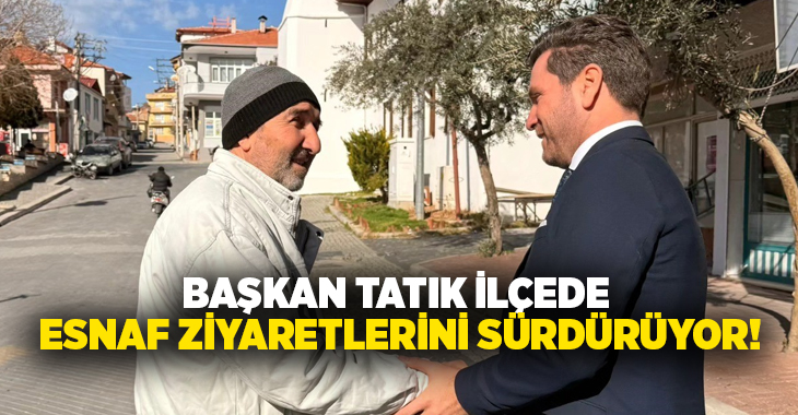 Tavas Belediye Başkanı Kadir Tatık, ilçede faaliyet gösteren esnafları ziyaret