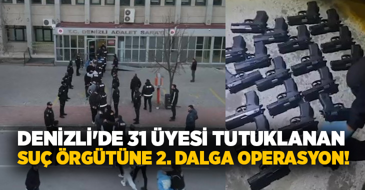 Denizli’de geçtiğimiz şubat ayında 31 üyesi tutuklanan suç örgütüne yönelik