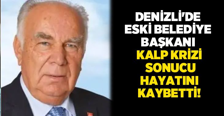 Denizli’de eski Bekilli Belediye Başkanı Mustafa Başkafa, geçirdiği kalp krizi