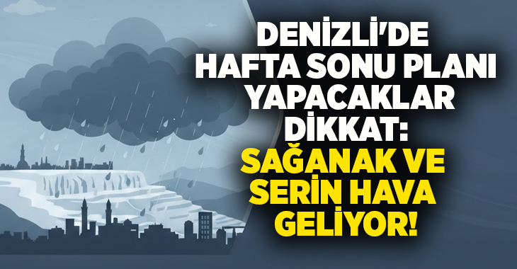 Denizli’de hafta sonu sağanak yağış etkili olacak. Cumartesi ve pazar