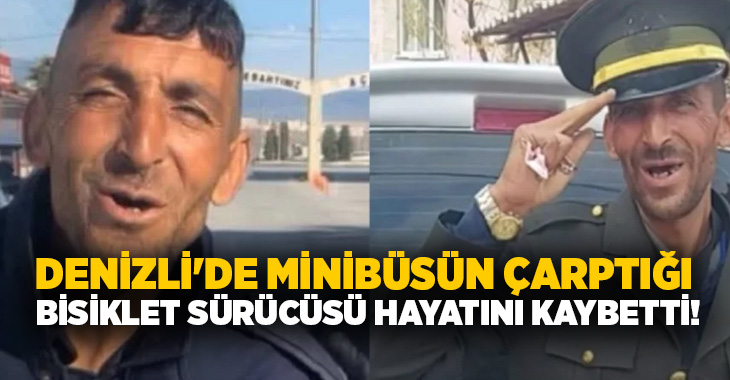 Denizli’de bisikletiyle seyir halindeyken minibüsün çarptığı Müslüm Akmeşe, hayatını kaybetti.