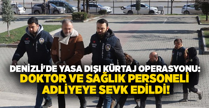 Denizli’de yasa dışı kürtaj yapıldığı iddiaları üzerine yürütülen soruşturma kapsamında
