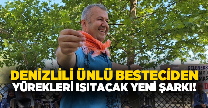 Denizlili ünlü besteci Hikmet Doruk tarafından sözü ve müziği yapılan