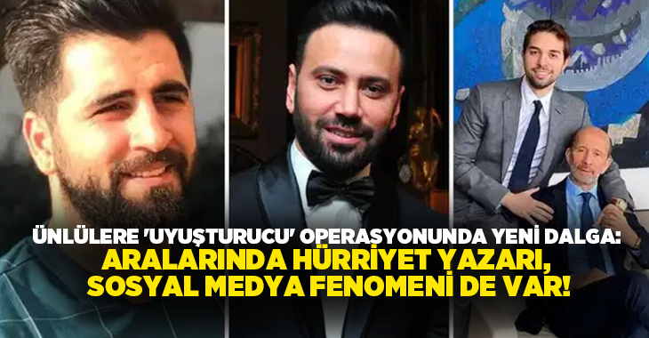 Ünlülere yönelik uyuşturucu operasyonunda bu sabah yeni bir dalga daha