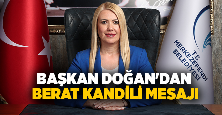 Merkezefendi Belediye Başkanı Şeniz Doğan, Berat Kandili dolayısıyla bir mesajı