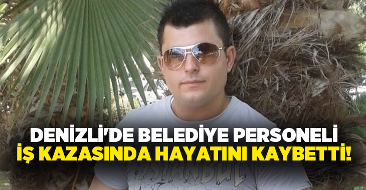 Denizli’nin Çal ilçesinde görev yapan belediye personeli, geçirdiği iş kazası