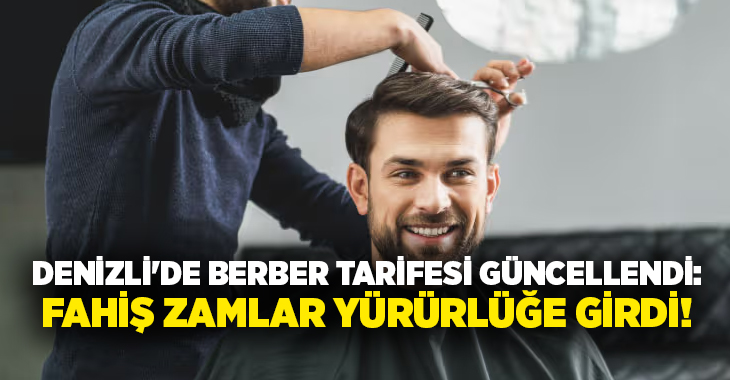 Denizli’de erkek berberlerine ait fiyat tarifesi yeniden düzenlendi. Güncellenen listeyle