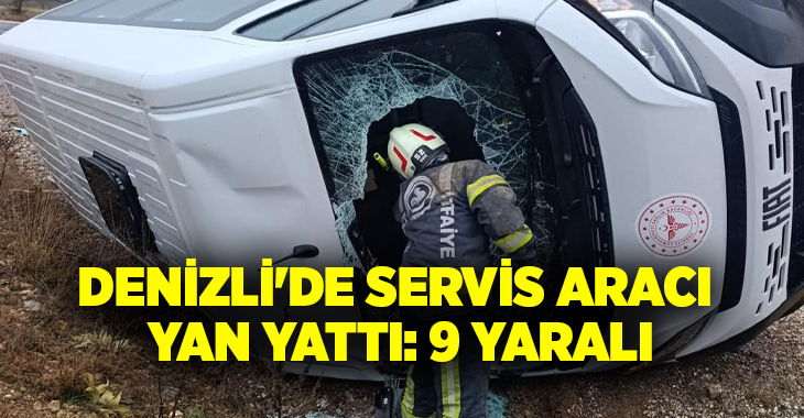 Denizli’de seyir halindeki bir servis aracı, sürücüsünün direksiyon hakimiyetini kaybetmesi