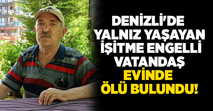 Denizli’nin Acıpayam ilçesinde yalnız yaşayan işitme engelli adamın yakınlarının iki
