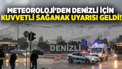Meteoroloji, Denizli genelinde kuvvetli ve yer yer çok kuvvetli sağanak