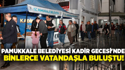 T.C. Pamukkale Belediyesi, “Bin aydan daha hayırlı” olan Kadir Gecesi’nde
